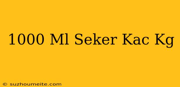 1000 Ml Şeker Kaç Kg