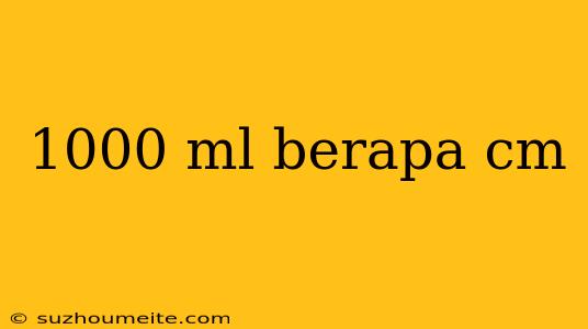 1000 Ml Berapa Cm