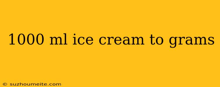 1000 Ml Ice Cream To Grams