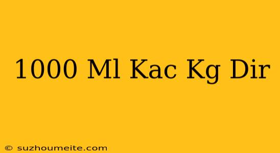 1000 Ml Kaç Kg Dir