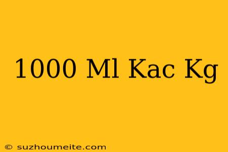 1000 Ml Kaç Kg