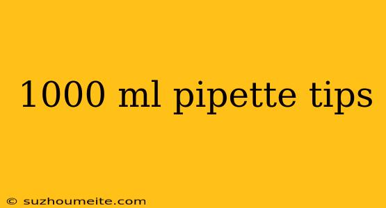 1000 Ml Pipette Tips