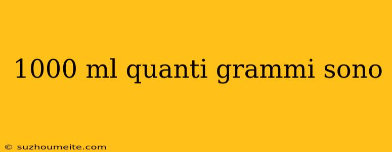 1000 Ml Quanti Grammi Sono