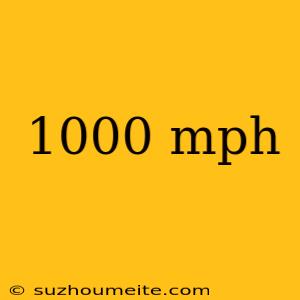 1000 Mph