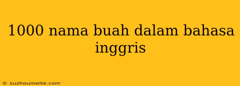 1000 Nama Buah Dalam Bahasa Inggris