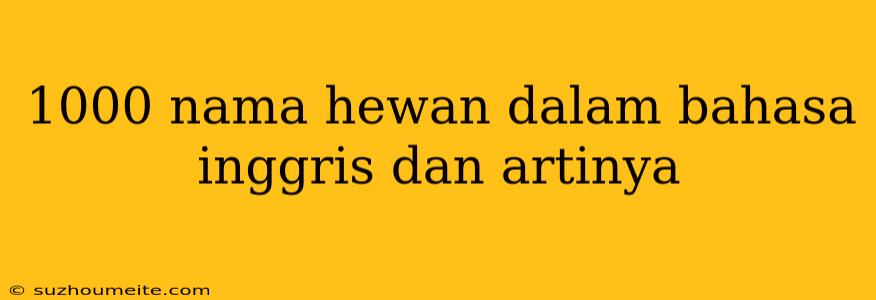 1000 Nama Hewan Dalam Bahasa Inggris Dan Artinya