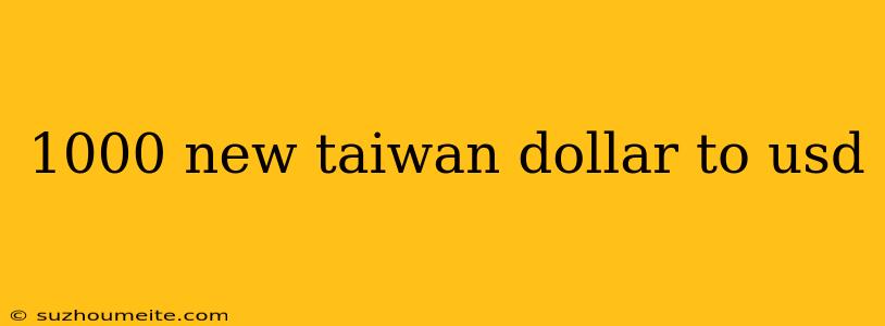 1000 New Taiwan Dollar To Usd