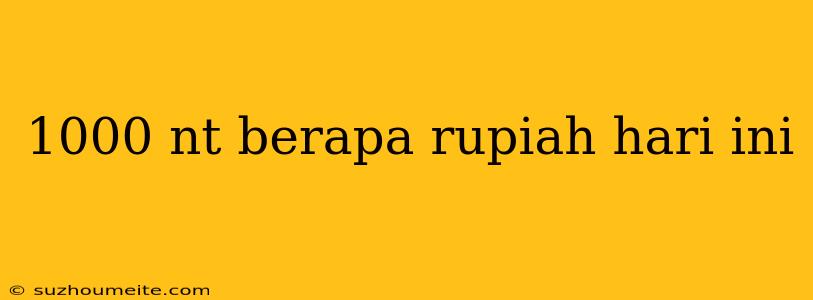 1000 Nt Berapa Rupiah Hari Ini