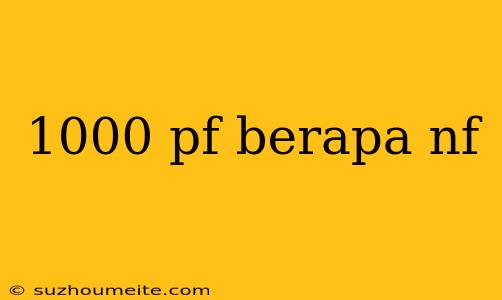 1000 Pf Berapa Nf