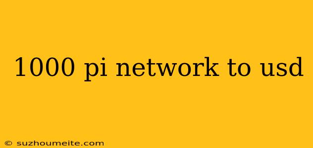 1000 Pi Network To Usd