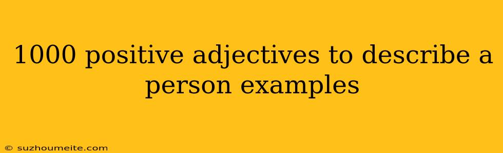 1000 Positive Adjectives To Describe A Person Examples