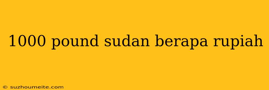 1000 Pound Sudan Berapa Rupiah