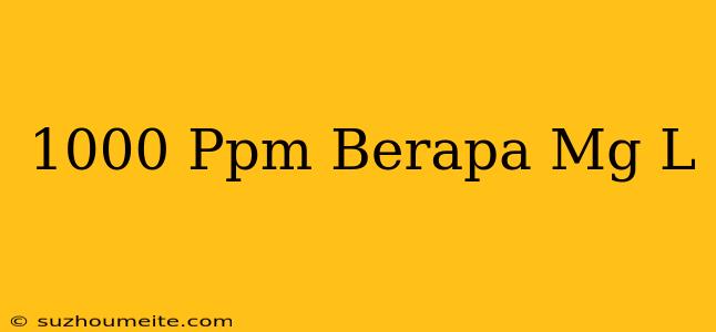 1000 Ppm Berapa Mg/l