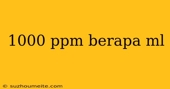 1000 Ppm Berapa Ml