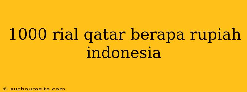 1000 Rial Qatar Berapa Rupiah Indonesia