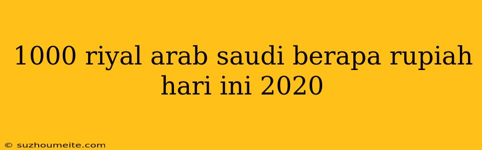 1000 Riyal Arab Saudi Berapa Rupiah Hari Ini 2020