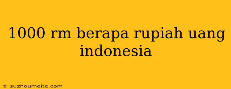 1000 Rm Berapa Rupiah Uang Indonesia