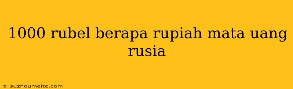 1000 Rubel Berapa Rupiah Mata Uang Rusia