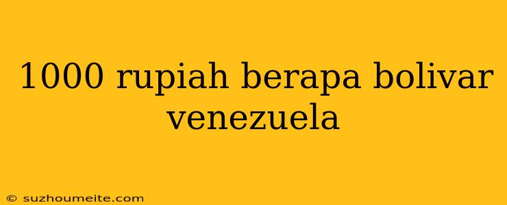 1000 Rupiah Berapa Bolivar Venezuela