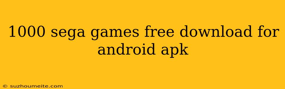 1000 Sega Games Free Download For Android Apk