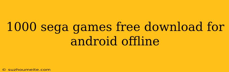 1000 Sega Games Free Download For Android Offline