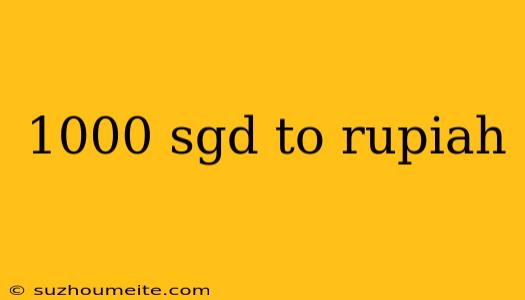 1000 Sgd To Rupiah