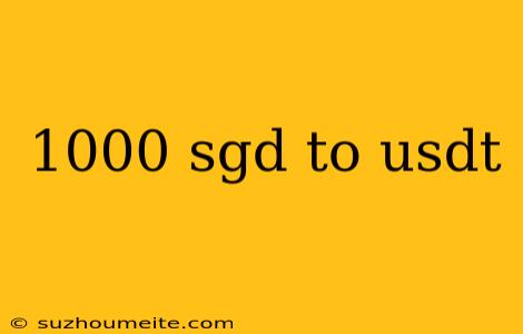 1000 Sgd To Usdt