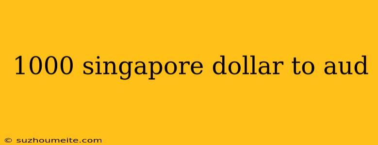 1000 Singapore Dollar To Aud