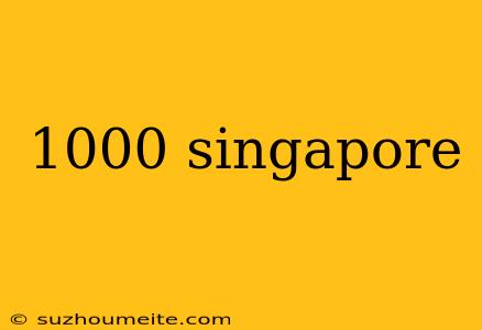 1000 Singapore