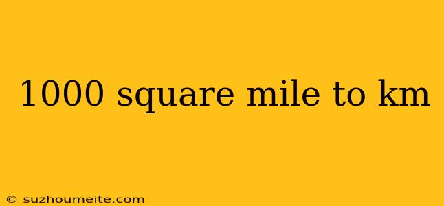 1000 Square Mile To Km