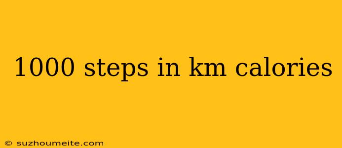 1000 Steps In Km Calories