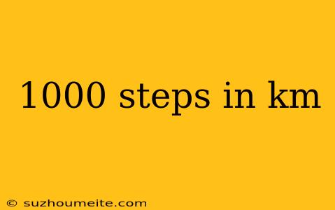 1000 Steps In Km