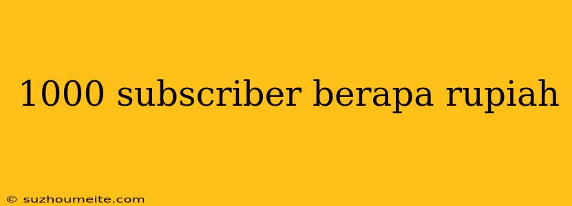 1000 Subscriber Berapa Rupiah