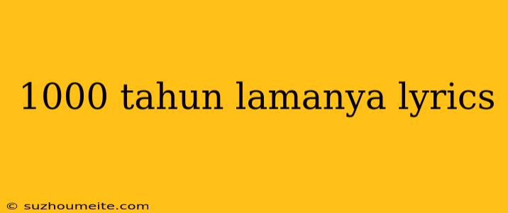 1000 Tahun Lamanya Lyrics