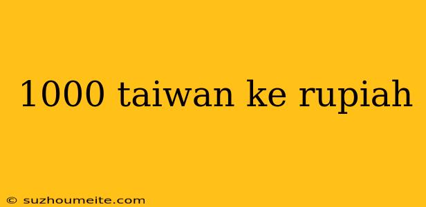 1000 Taiwan Ke Rupiah