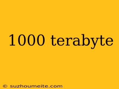 1000 Terabyte