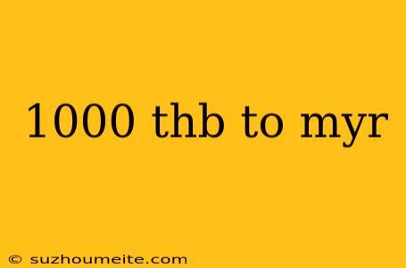 1000 Thb To Myr