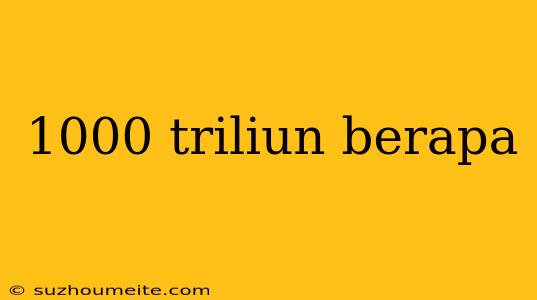 1000 Triliun Berapa