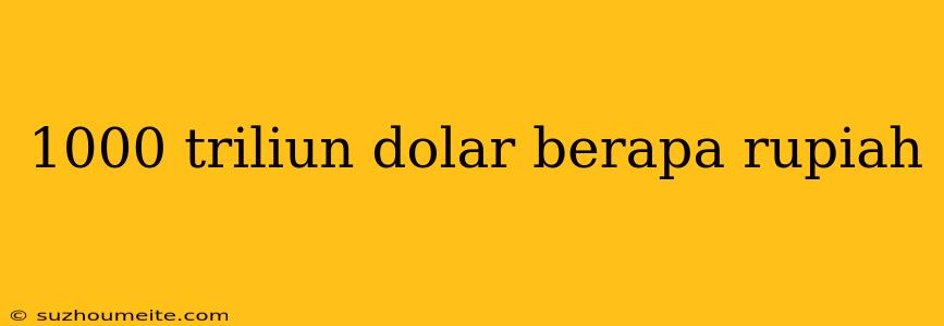 1000 Triliun Dolar Berapa Rupiah