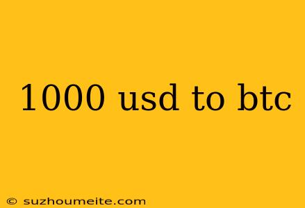 1000 Usd To Btc