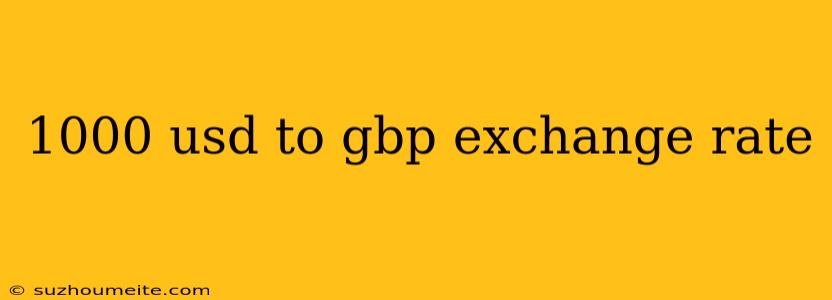 1000 Usd To Gbp Exchange Rate