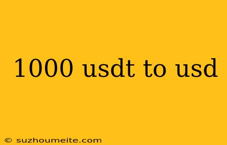 1000 Usdt To Usd