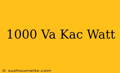 1000 Va Kaç Watt