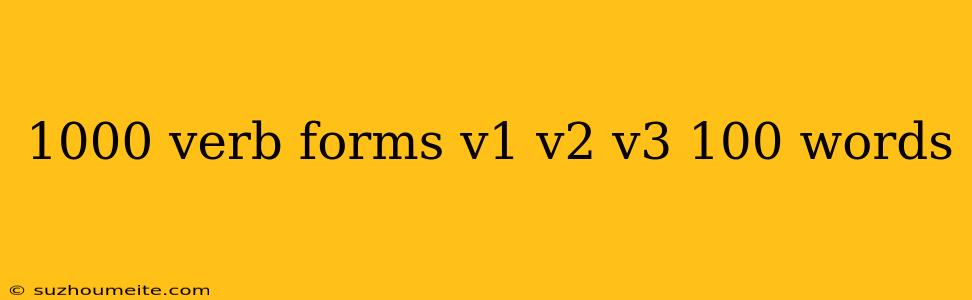 1000 Verb Forms V1 V2 V3 100 Words