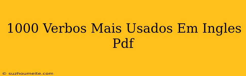 1000 Verbos Mais Usados Em Inglês Pdf