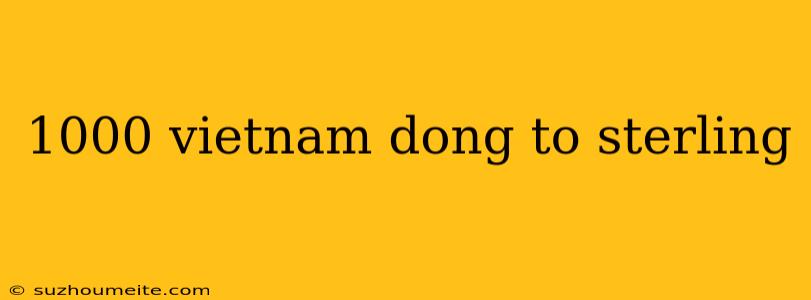 1000 Vietnam Dong To Sterling