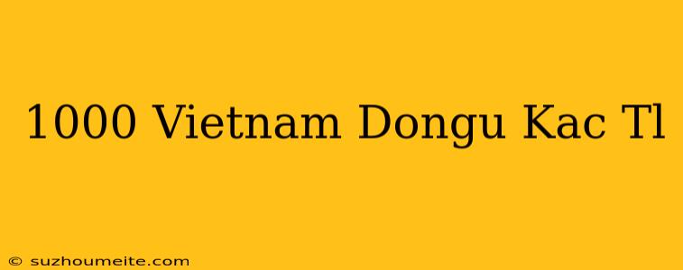 1000 Vietnam Dongu Kaç Tl