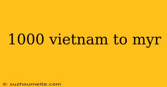 1000 Vietnam To Myr