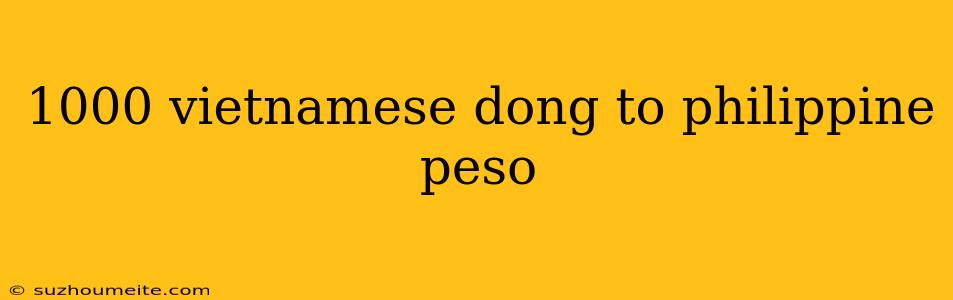 1000 Vietnamese Dong To Philippine Peso