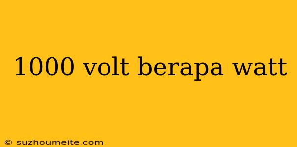 1000 Volt Berapa Watt